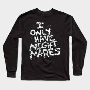 I Only Have Nightmares! (WHT) Long Sleeve T-Shirt